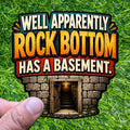 Well Apparently Rock Bottom Has Basement Sticker Decal, Sarcastic Anxiety Humor