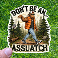 Dont Be Assuatch Sticker Sasquatch Forest Decal Bigfoot Camping Outdoor Sarcasm Hiking Trail Cryptid