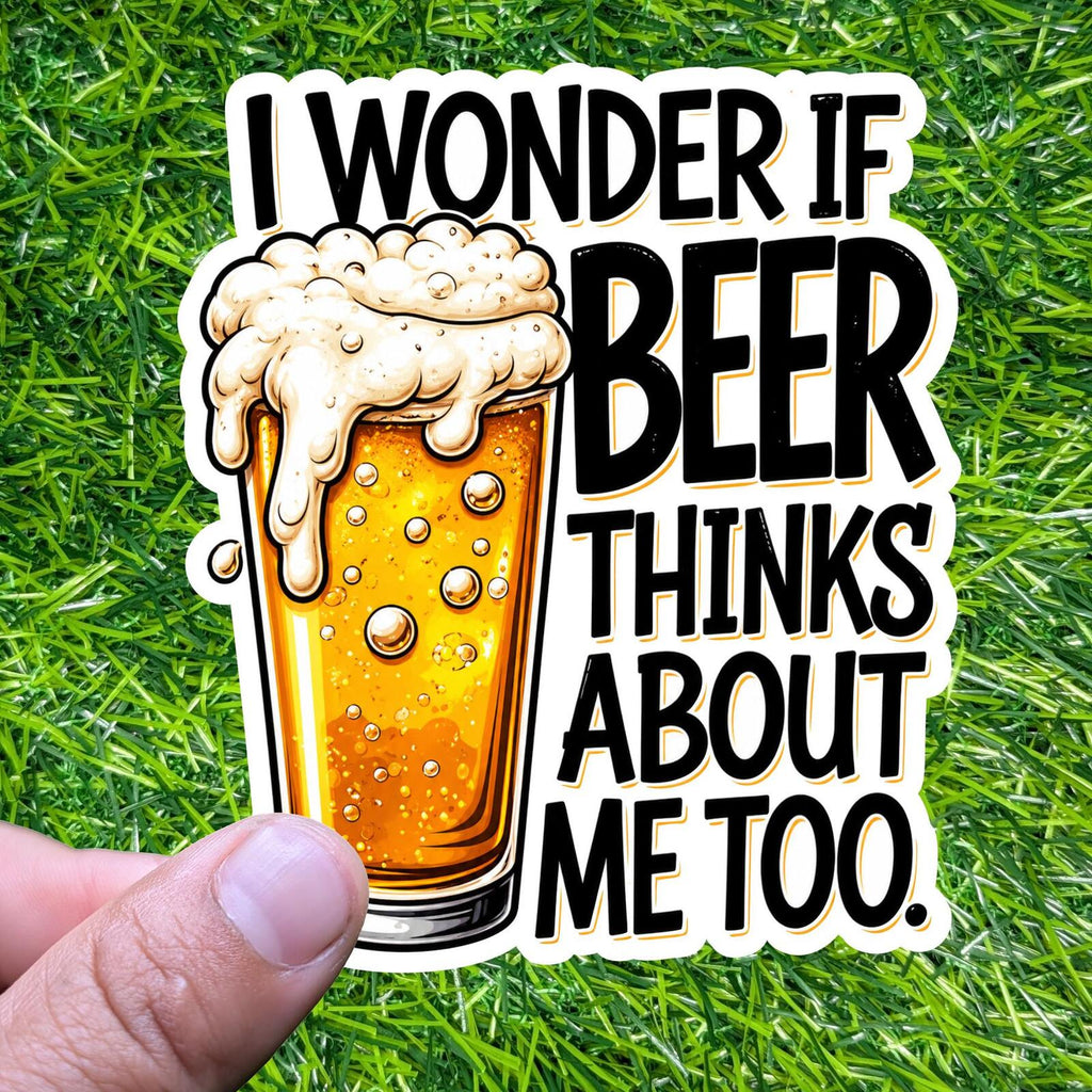 I Wonder If Beer Thinks About Me Too Sticker, Craft Bar Drinker Humor Decal