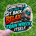 Sometimes You Sit Back Relax Watch The Train Wreck Sticker