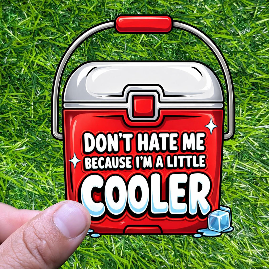 Don't Hate Me Because I'm a Little Cooler Sticker Tailgate Humor Decal