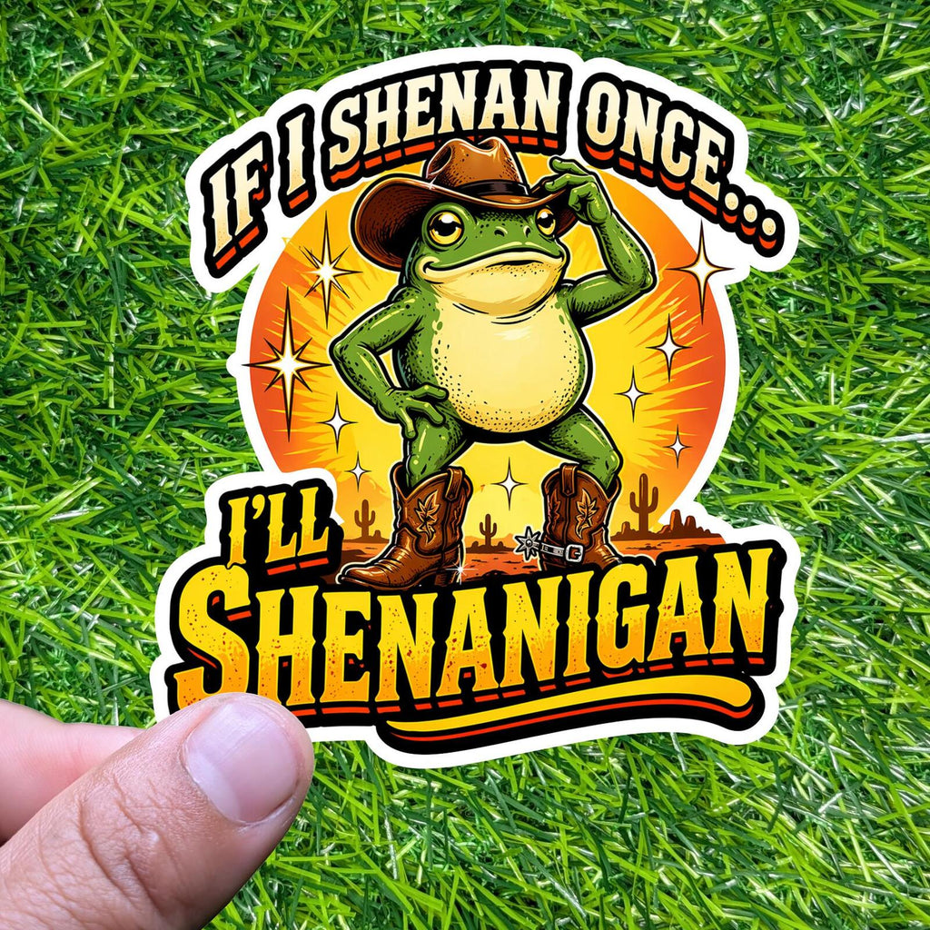 If I Shenan Once I'll Shenanigan Decal, Cowboy Frog Sticker, Western Frog Gift