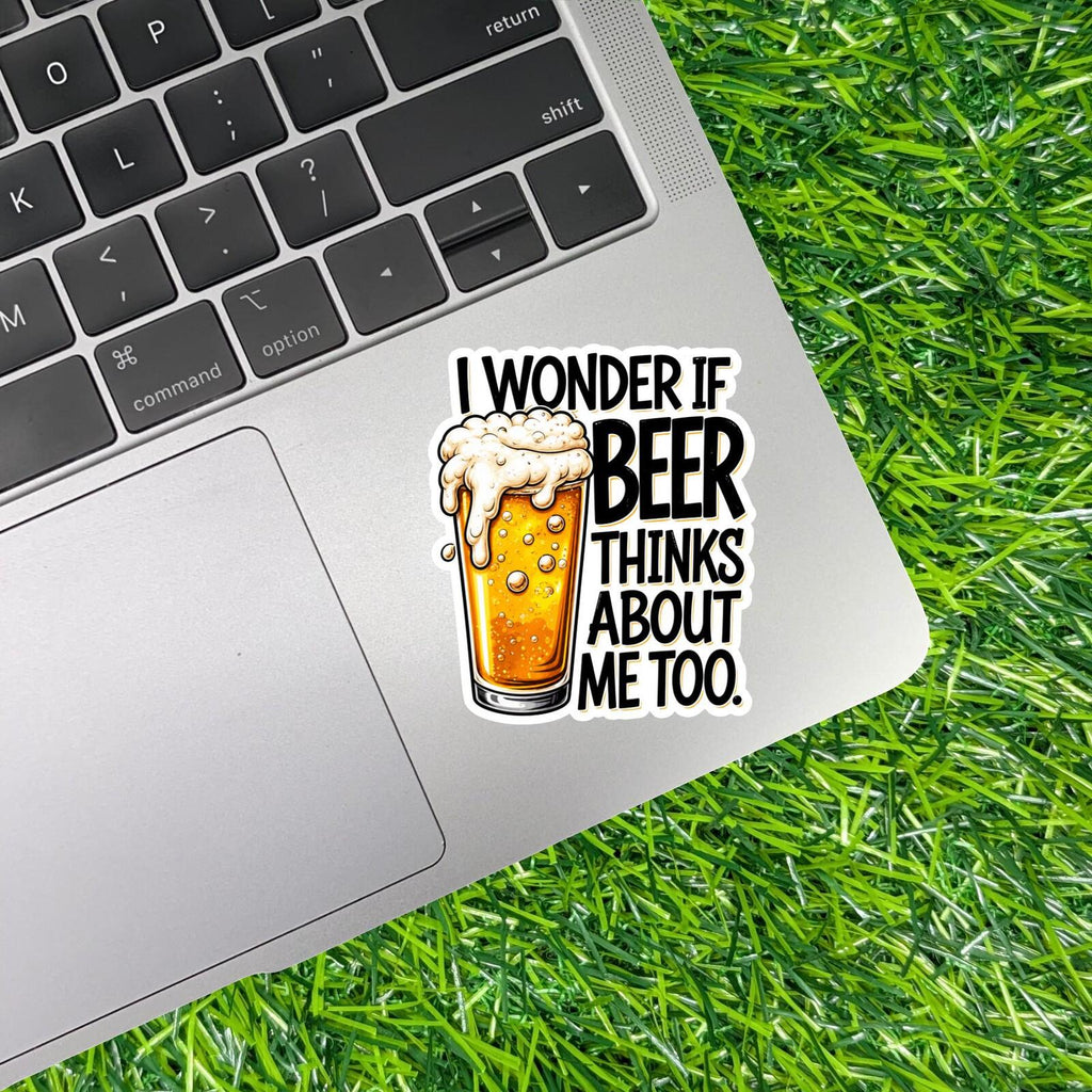 I Wonder If Beer Thinks About Me Too Sticker, Craft Bar Drinker Humor Decal