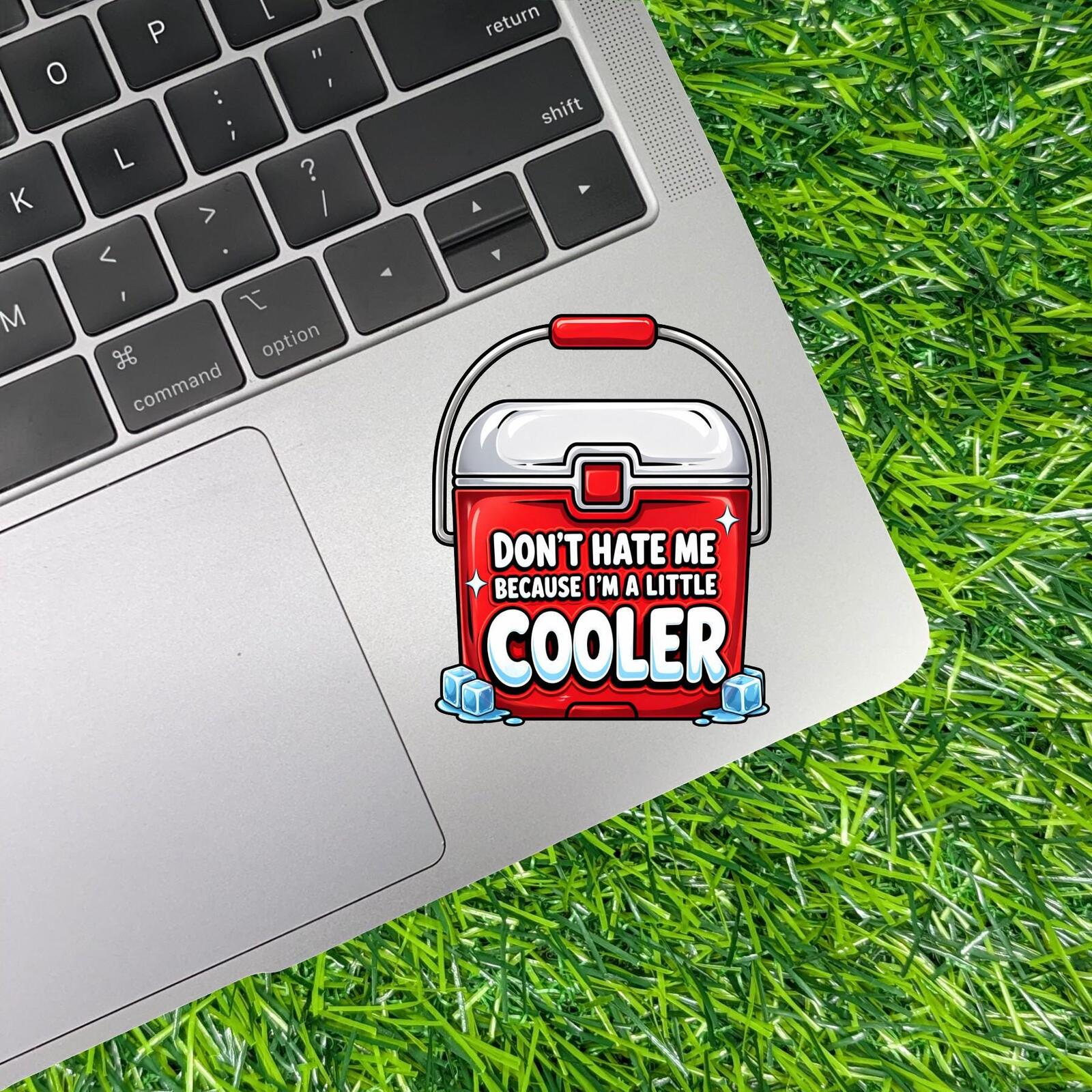 Don't Hate Me Because I'm a Little Cooler Sticker Tailgate Humor Decal