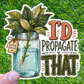I'd Propagate That Plant Sticker Houseplant Cutting Jar Decal Rooting Green Thumb Gardener Friend