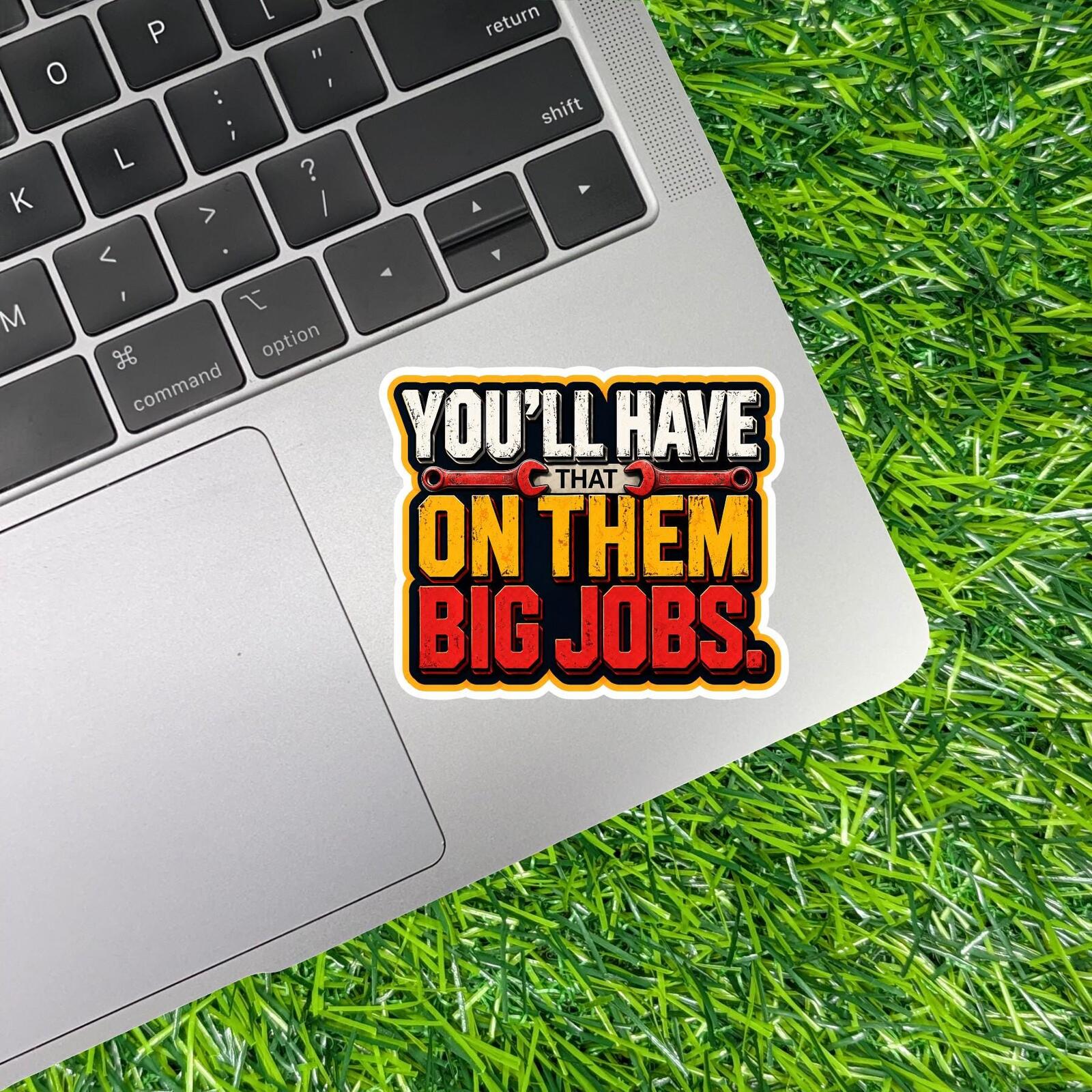 You'll Have That On Them Big Jobs Wrench Construction Contractor Foreman Sticker