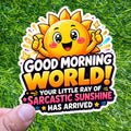 Good Morning World Sarcastic Your Little Ray of Sunshine Has Arrived Sun Sticker